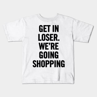 Get In Loser, We're Going Shopping Kids T-Shirt